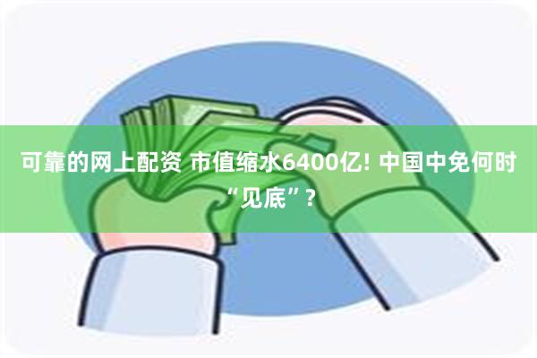 可靠的网上配资 市值缩水6400亿! 中国中免何时“见底”?