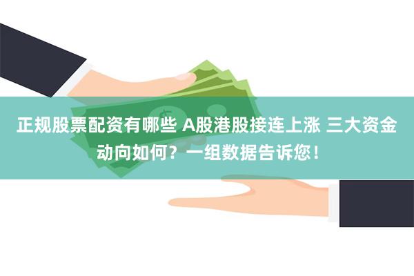 正规股票配资有哪些 A股港股接连上涨 三大资金动向如何？一组数据告诉您！