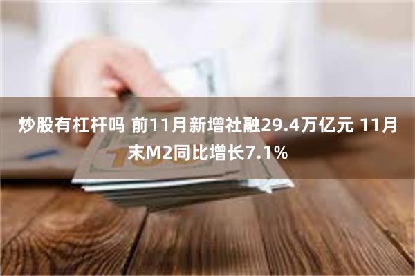 炒股有杠杆吗 前11月新增社融29.4万亿元 11月末M2同比增长7.1%